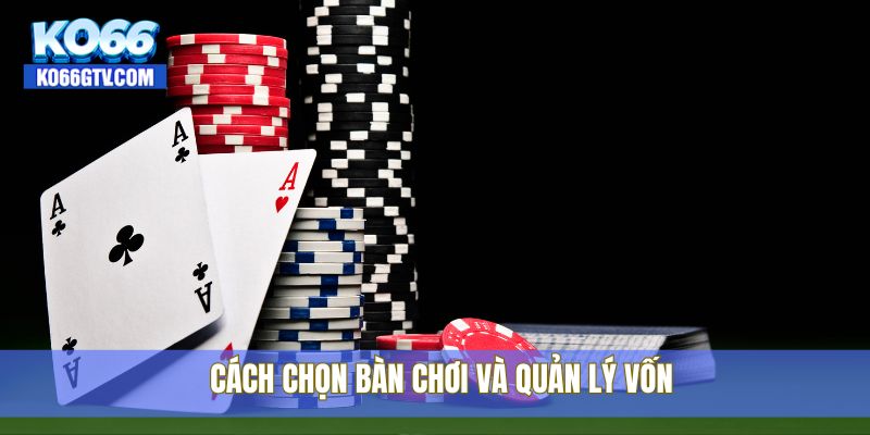 Cách chọn bàn chơi và quản lý vốn