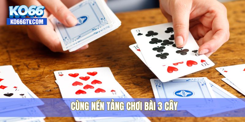 Cùng nền tảng chơi bài 3 cây