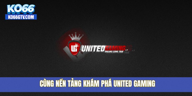 Cùng nền tảng khám phá United Gaming