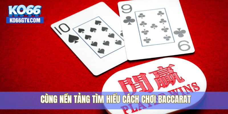 Cùng nền tảng tìm hiểu cách chơi Baccarat