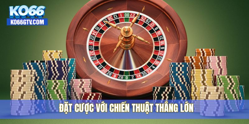 Đặt cược với chiến thuật thắng lớn