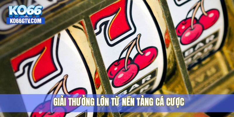 Giải thưởng lớn từ nền tảng cá cược
