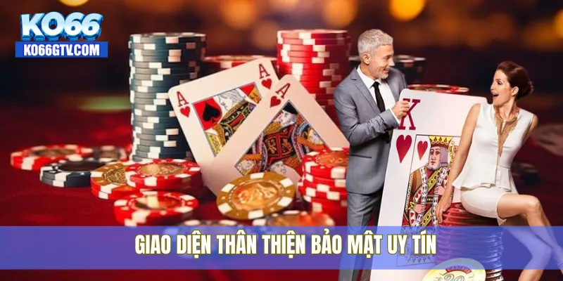 Giao diện thân thiện bảo mật uy tín