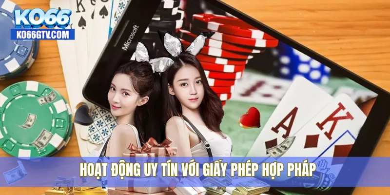 Hoạt động uy tín với giấy phép hợp pháp