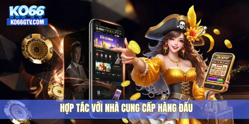 Hợp tác với nhà cung cấp hàng đầu