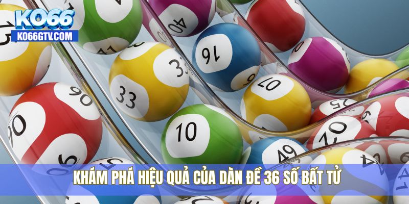 Khám phá hiệu quả của dàn đề 36 số bất tử