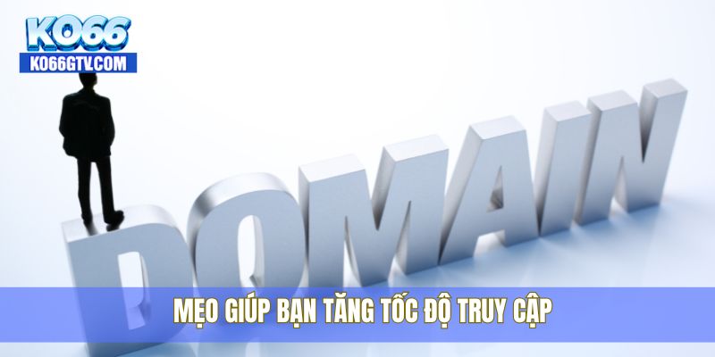 Mẹo giúp bạn tăng tốc độ truy cập