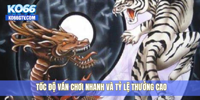 Tốc độ ván chơi nhanh và tỷ lệ thưởng cao