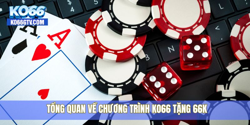 Tổng quan về chương trình KO66 tặng 66K