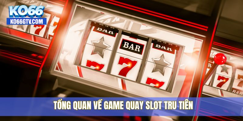 Tổng quan về game quay slot Tru Tiên