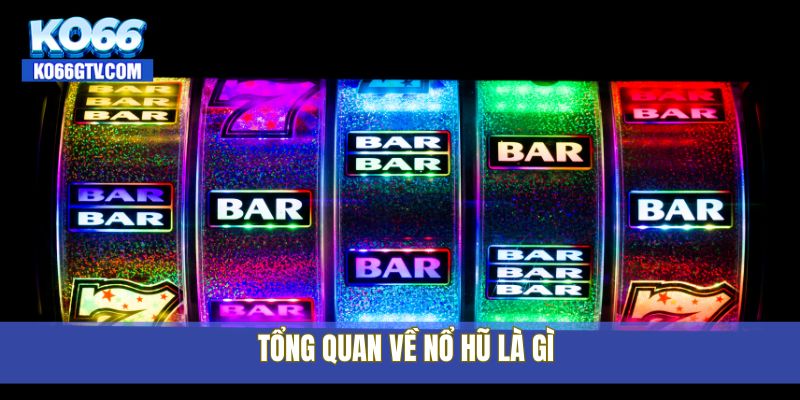 Tổng quan về nổ hũ là gì