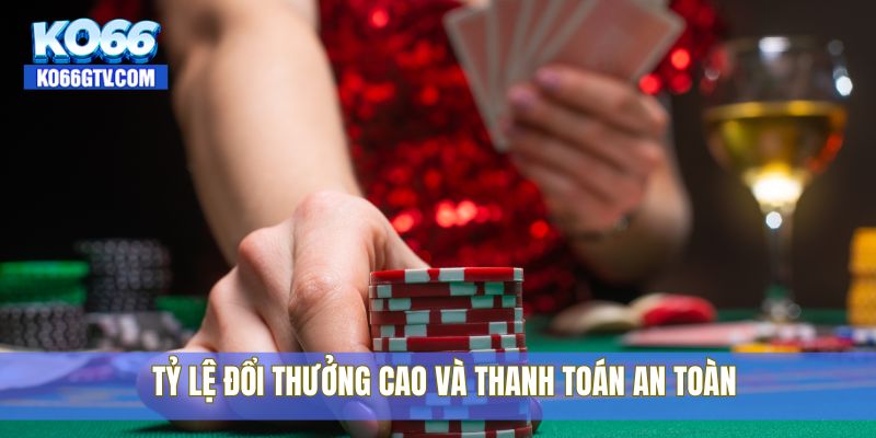 Tỷ lệ đổi thưởng cao và thanh toán an toàn