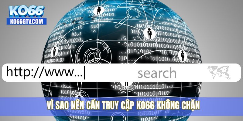Vì sao nên cần truy cập KO66 không chặn