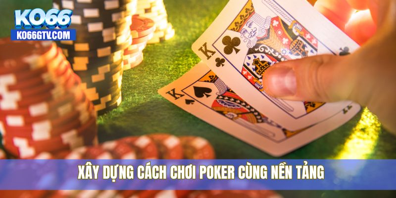 Xây dựng cách chơi Poker cùng nền tảng