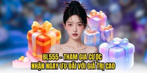 BL555 - Tham Gia Cược Nhận Ngay Ưu Đãi Với Giá Trị Cao